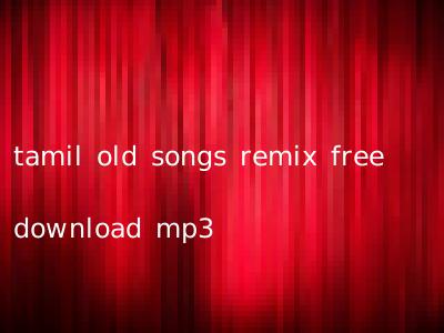 tamil old songs remix free download mp3