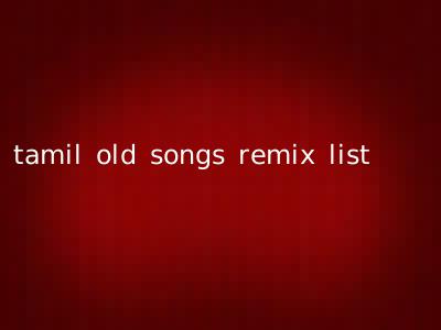 tamil old songs remix list