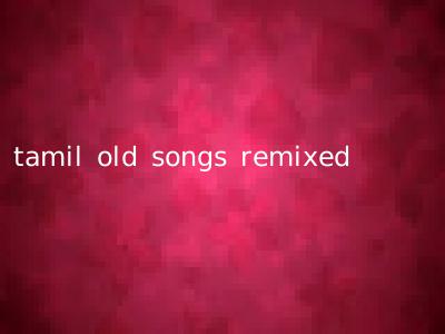 tamil old songs remixed