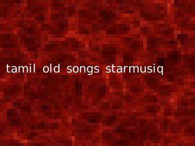tamil old songs starmusiq