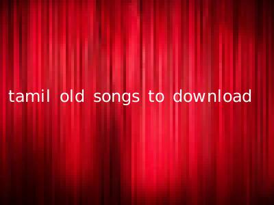 tamil old songs to download