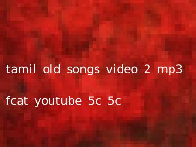 tamil old songs video 2 mp3 fcat youtube 5c 5c