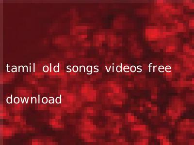 tamil old songs videos free download