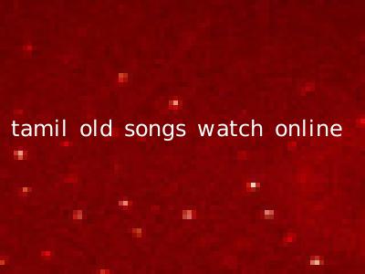 tamil old songs watch online