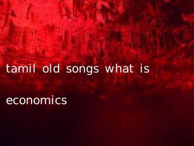 tamil old songs what is economics