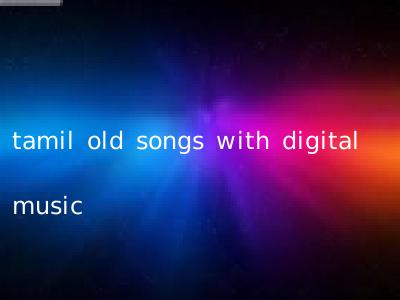 tamil old songs with digital music