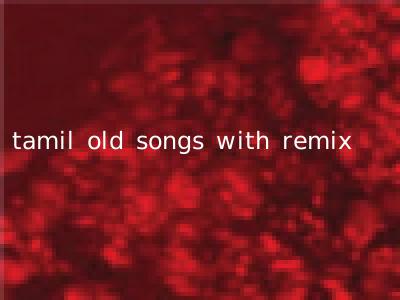 tamil old songs with remix