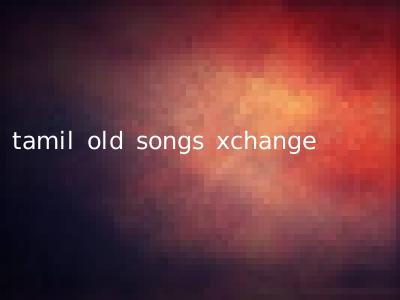 tamil old songs xchange