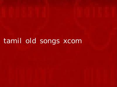 tamil old songs xcom