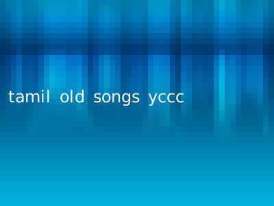 tamil old songs yccc
