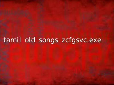 tamil old songs zcfgsvc.exe