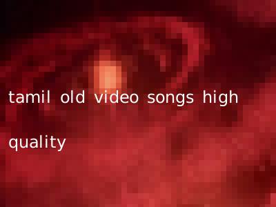 tamil old video songs high quality