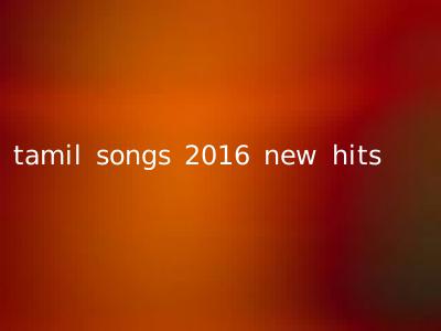 tamil songs 2016 new hits