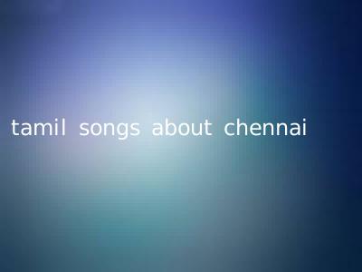 tamil songs about chennai