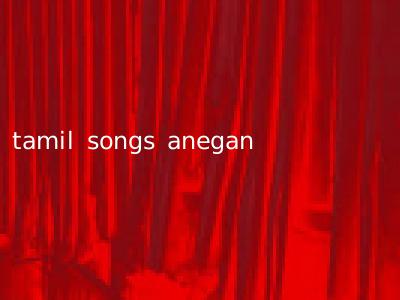 tamil songs anegan
