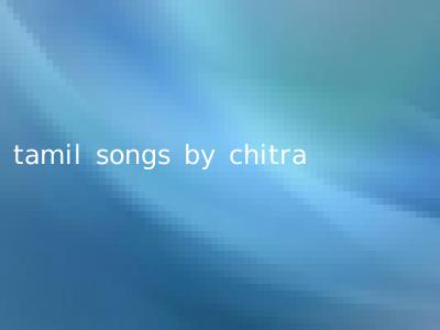 tamil songs by chitra