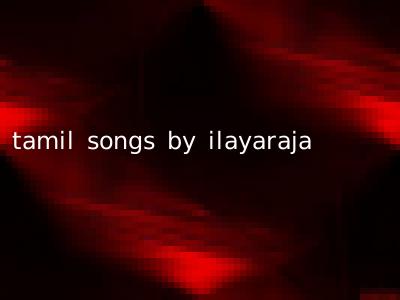 tamil songs by ilayaraja
