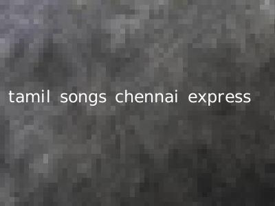 tamil songs chennai express