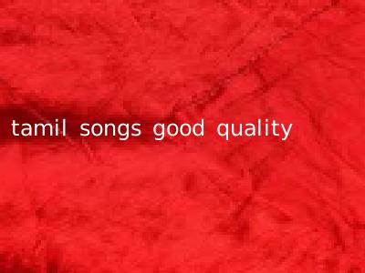 tamil songs good quality