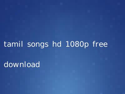 tamil songs hd 1080p free download