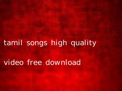 tamil songs high quality video free download
