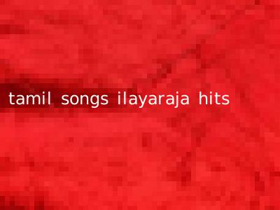 tamil songs ilayaraja hits