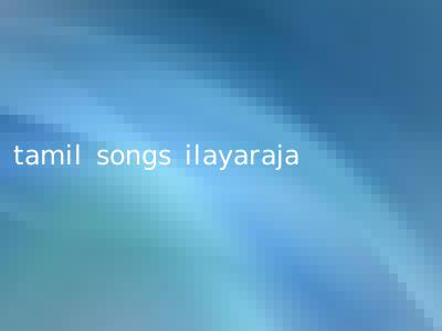 tamil songs ilayaraja