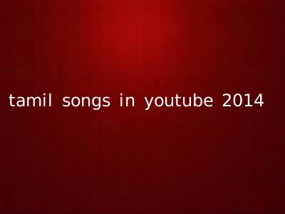 tamil songs in youtube 2014