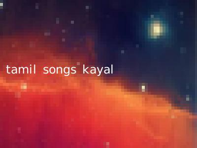 tamil songs kayal