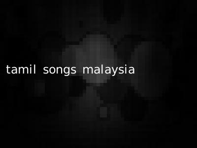 tamil songs malaysia