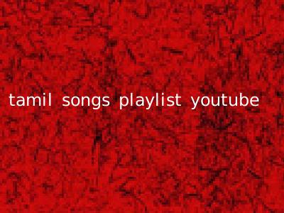 tamil songs playlist youtube