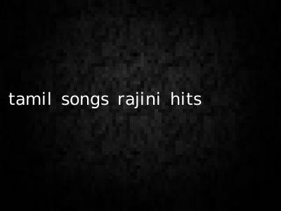 tamil songs rajini hits