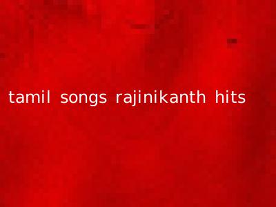 tamil songs rajinikanth hits