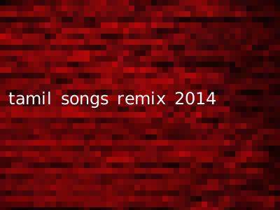 tamil songs remix 2014