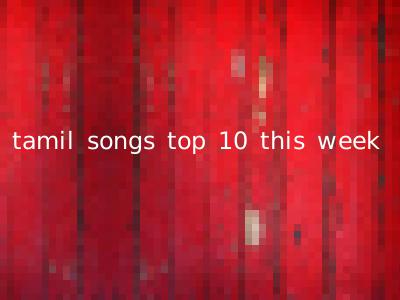 tamil songs top 10 this week