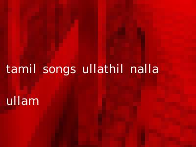 tamil songs ullathil nalla ullam
