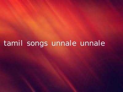 tamil songs unnale unnale