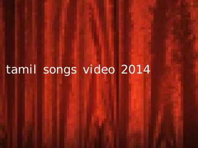 tamil songs video 2014