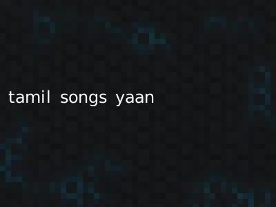 tamil songs yaan