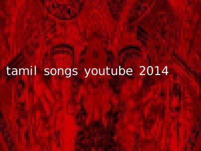 tamil songs youtube 2014
