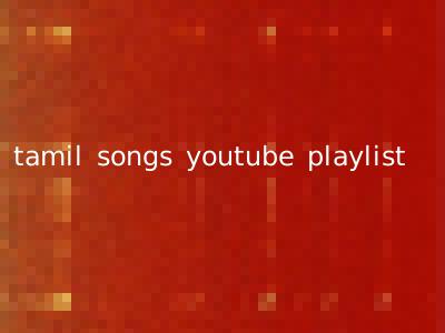 tamil songs youtube playlist
