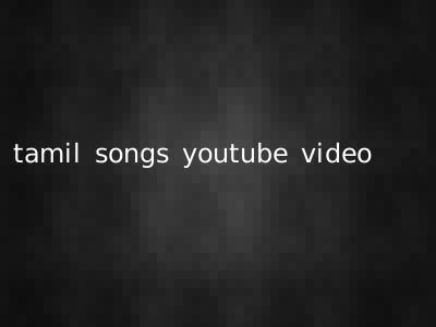 tamil songs youtube video
