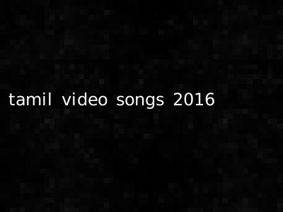 tamil video songs 2016
