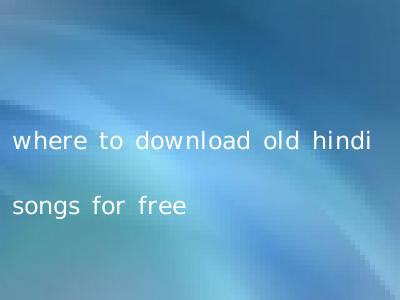 where to download old hindi songs for free