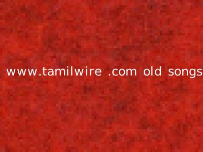 www.tamilwire .com old songs