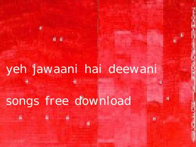 yeh jawaani hai deewani songs free download