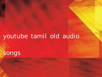 youtube tamil old audio songs
