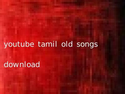youtube tamil old songs download