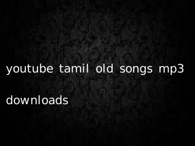 youtube tamil old songs mp3 downloads