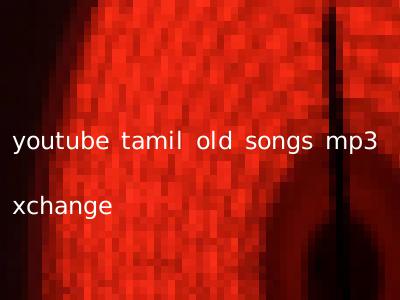 youtube tamil old songs mp3 xchange